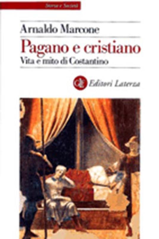 Pagano e cristiano. Vita e mito di Costantino - Arnaldo Marcone - copertina