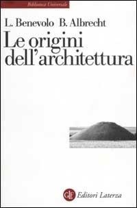 Le origini dell'architettura - Leonardo Benevolo,Benno Albrecht - copertina