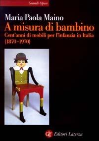 A misura di bambino. Cent'anni di mobili per l'infanzia in Italia (1870-1970) - Maria Paola Maino - copertina