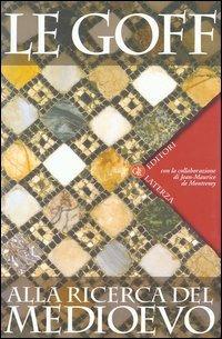 Alla ricerca del Medioevo - Jacques Le Goff,Jean-Maurice de Montremy - copertina