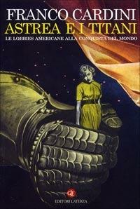 Astrea e i Titani. Le lobbies americane alla conquista del mondo - Franco Cardini - copertina