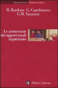 Le aristocrazie dai signori rurali al patriziato - Renato Bordone,Guido Castelnuovo,G. Maria Varanini - copertina