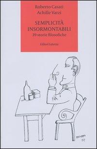 Semplicità insormontabili. 39 storie filosofiche - Roberto Casati,Achille C. Varzi - copertina