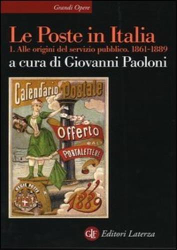 Le Poste in Italia. Vol. 1: Alle origini del servizio pubblico. 1861-1889. - 2