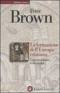 La formazione dell'Europa cristiana. Universalismo e diversità (200-1000 d. C.) - Peter Brown - copertina