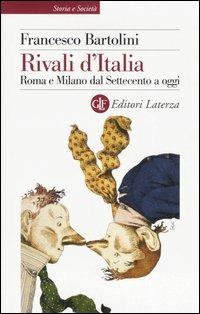 Rivali d'Italia. Roma e Milano dal Settecento a oggi - Francesco Bartolini - copertina