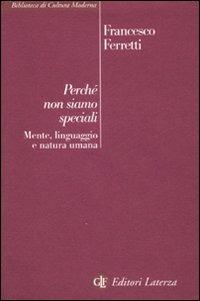 Perché non siamo speciali. Mente, linguaggio e natura umana - Francesco Ferretti - copertina