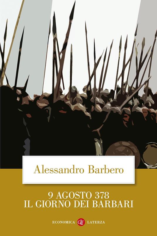 9 agosto 378. Il giorno dei barbari - Alessandro Barbero - Libro - Laterza  - Economica Laterza