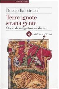 Terre ignote strana gente. Storie di viaggiatori medievali - Duccio Balestracci - copertina