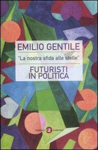 «La nostra sfida alle stelle». Futuristi in politica - Emilio Gentile - copertina