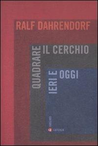 Quadrare il cerchio ieri e oggi. Benessere economico, coesione sociale e libertà politica - Ralf Dahrendorf - copertina