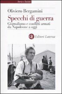 Specchi di guerra. Giornalismo e conflitti armati da Napoleone a oggi - Oliviero Bergamini - copertina