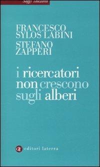 I ricercatori non crescono sugli alberi - Francesco Sylos Labini,Stefano Zapperi - copertina