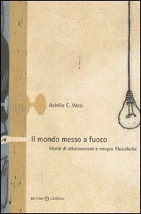 Il mondo messo a fuoco. Storie di allucinazioni e miopie filosofiche - Achille C. Varzi - copertina