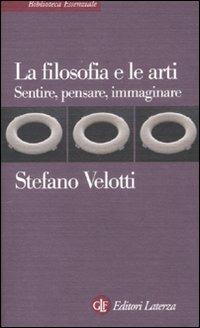 La filosofia e le arti. Sentire, pensare, immaginare - Stefano Velotti - copertina