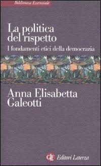 La politica del rispetto. I fondamenti etici della democrazia - Anna E. Galeotti - copertina