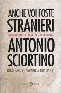 Anche voi foste stranieri. L'immigrazione, la Chiesa e la società italiana - Antonio Sciortino - copertina