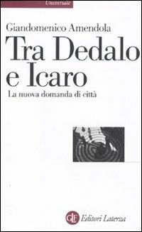 Tra Dedalo e Icaro. La nuova domanda di città - Giandomenico Amendola - copertina