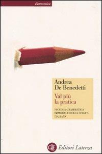 Val più la pratica. Piccola grammatica immorale della lingua italiana - Andrea De Benedetti - copertina