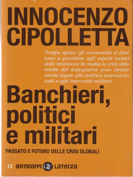 Banchieri, politici e militari. Passato e futuro delle crisi Globali - Innocenzo Cipolletta - 2