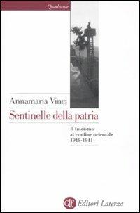 Sentinelle della patria. Il fascismo al confine orientale 1918-1941 - Annamaria Vinci - copertina