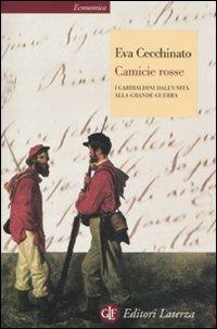 Camicie rosse. I garibaldini dall'unità alla Grande Guerra - Eva Cecchinato - copertina