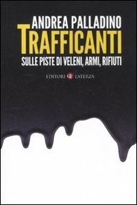 Trafficanti. Sulle piste di veleni, armi, rifiuti - Andrea Palladino -  Libro - Laterza - I Robinson. Letture