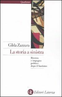 La storia a sinistra. Ricerca e impegno politico dopo il fascismo - Gilda Zazzara - copertina