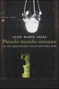 Piccolo mondo vaticano. La vita quotidiana nella città del papa - Aldo Maria Valli - copertina