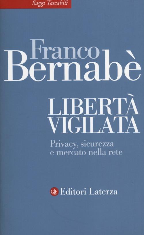 Libertà vigilata. Privacy, sicurezza e mercato nella rete - Franco Bernabè - copertina