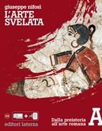 L'arte svelata. A. Dalla preistoria all'arte romana