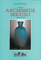 I vetri di Archimede Seguso. Ediz. trilingue - Rosa Barovier Mentasti - copertina