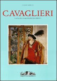 Cavaglieri. Catalogo ragionato dei dipinti: La vita e le opere-Catalogo delle opere. Ediz. illustrata - Viviane Vareilles - 2