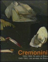 Cremonini. 1945-1950. Gli anni di Brera-Les années de Brera. Catalogo della mostra (Legnano, 3 maggio-6 luglio 2008) - Flavio Arensi,Alberto Buffetti - copertina