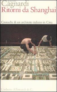 Ritorni da Shanghai. Cronache di un architetto italiano in Cina - Augusto Cagnardi - copertina