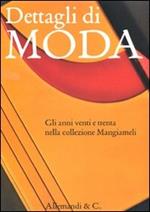 Dettagli di moda. Gli anni venti e trenta nella collezione Mangiameli. Catalogo della mostra (Milano, 2 marzo-2 maggio 2010)