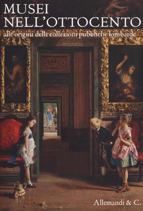 Musei nell'Ottocento. Alle origini delle collezioni pubbliche lombarde - copertina