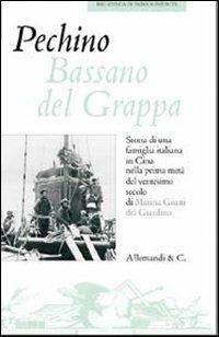 Pechino Bassano del Grappa. Storia di una famiglia italiana in Cina nella prima metà del ventesimo secolo - Marina Giusti Del Giardino - copertina