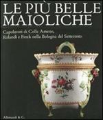 Le più belle maioliche. Capolavori di Colle Armeno, Rolandi e Finck nella Bologna del Settecento. Catalogo della mostra (Bologna, 26 novembre 2011-4 marzo 2012)