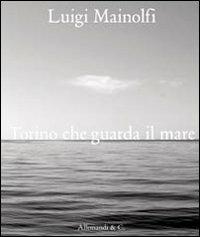 Luigi Mainolfi. Torino che guarda il mare - Riccardo Passoni - copertina