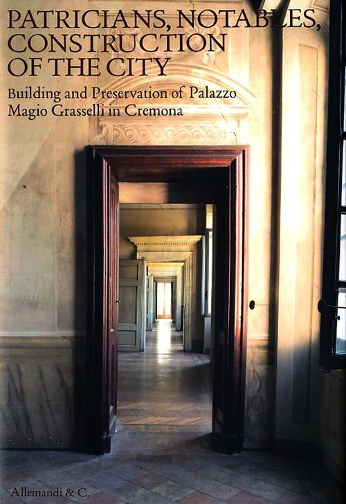 Patricians, notables, construction of the city. Building and preservetion of Palazzo Magio Grasselli in Cremona - copertina