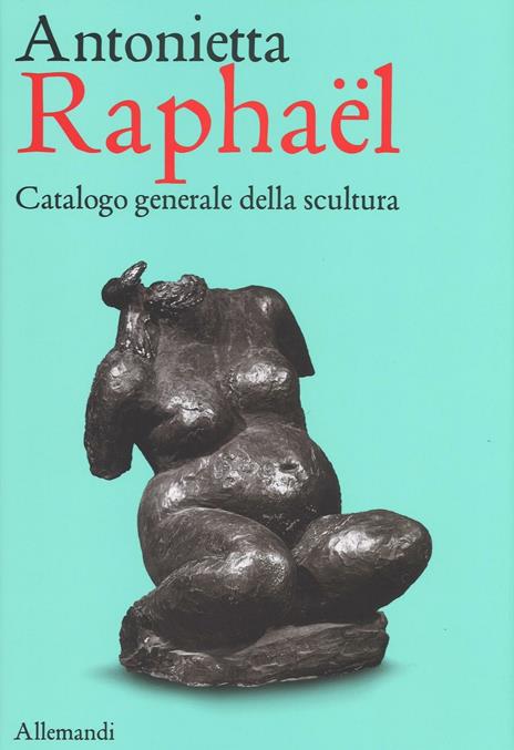 Antonietta Raphaël. Catalogo generale della scultura. Ediz. a colori - Giuseppe Appella - copertina
