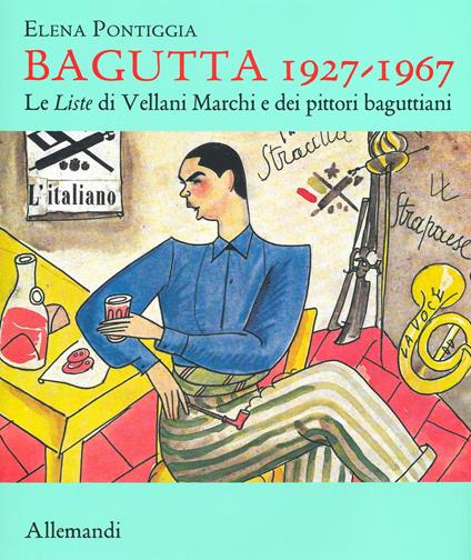 Bagutta 1927-1967. Le Liste di Vellani Marchi e dei pittori baguttiani. Ediz. illustrata - Elena Pontiggia - copertina