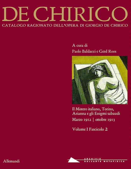 Giorgio de Chirico. Catalogo ragionato delle opere. Ediz. illustrata. Vol. 1\2: mistero italiano, Torino, Arianna e gli Enigmi sabaudi. Marzo 1912-ottobre 1013, Il. - copertina