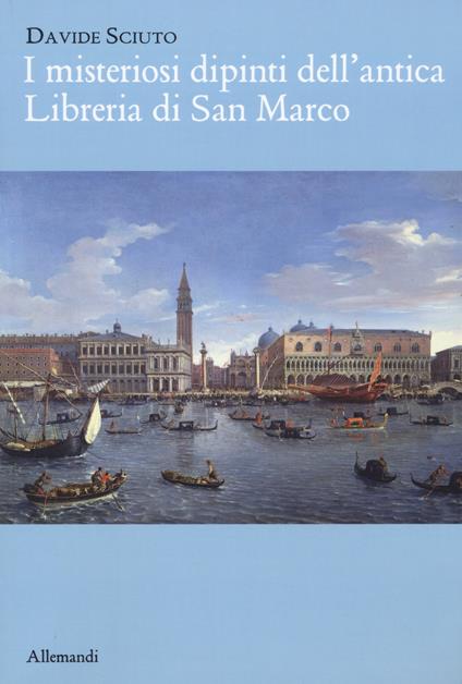 I misteriosi dipinti dell'antica libreria di San Marco - Davide Sciuto - copertina