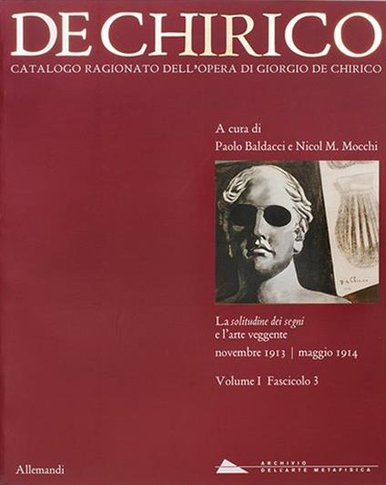 Giorgio de Chirico. Catalogo ragionato delle opere. Vol. 1/3: La solitudine dei segni e l'arte veggente. Novembre 1913-maggio 1914 - copertina