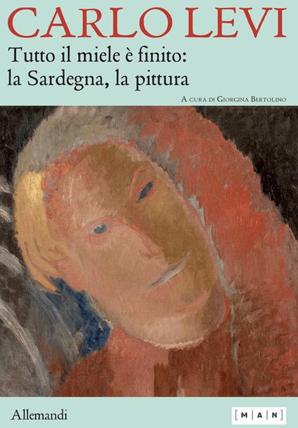 Carlo Levi. Tutto il miele è finito: la Sardegna, la pittura. Ediz. italiana e inglese - copertina