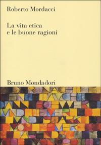 La vita etica e le buone ragioni - Roberto Mordacci - copertina