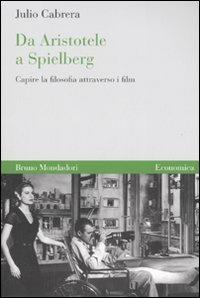 Da Aristotele a Spielberg. Capire la filosofia attraverso i film - Julio Cabrera - copertina