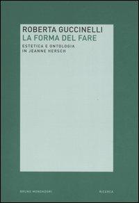 La forma del fare. Estetica e ontologia in Jeanne Hersch - Roberta Guccinelli - copertina